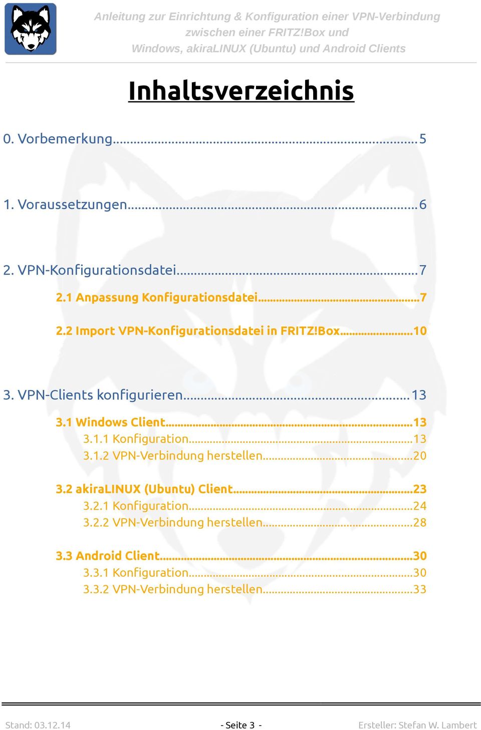 1 Windows Client...13 3.1.1 Konfiguration...13 3.1.2 VPN-Verbindung herstellen...20 3.2 akiralinux (Ubuntu) Client...23 3.2.1 Konfiguration...24 3.