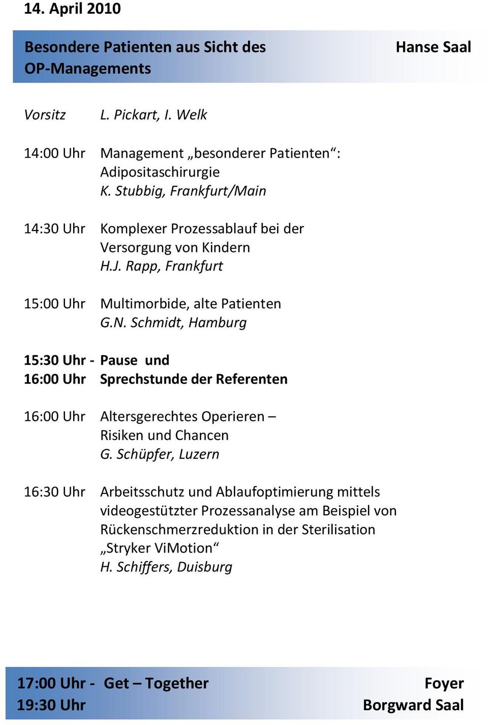 Schmidt, Hamburg 15:30 Uhr - Pause und 16:00 Uhr Sprechstunde der Referenten 16:00 Uhr Altersgerechtes Operieren Risiken und Chancen G.