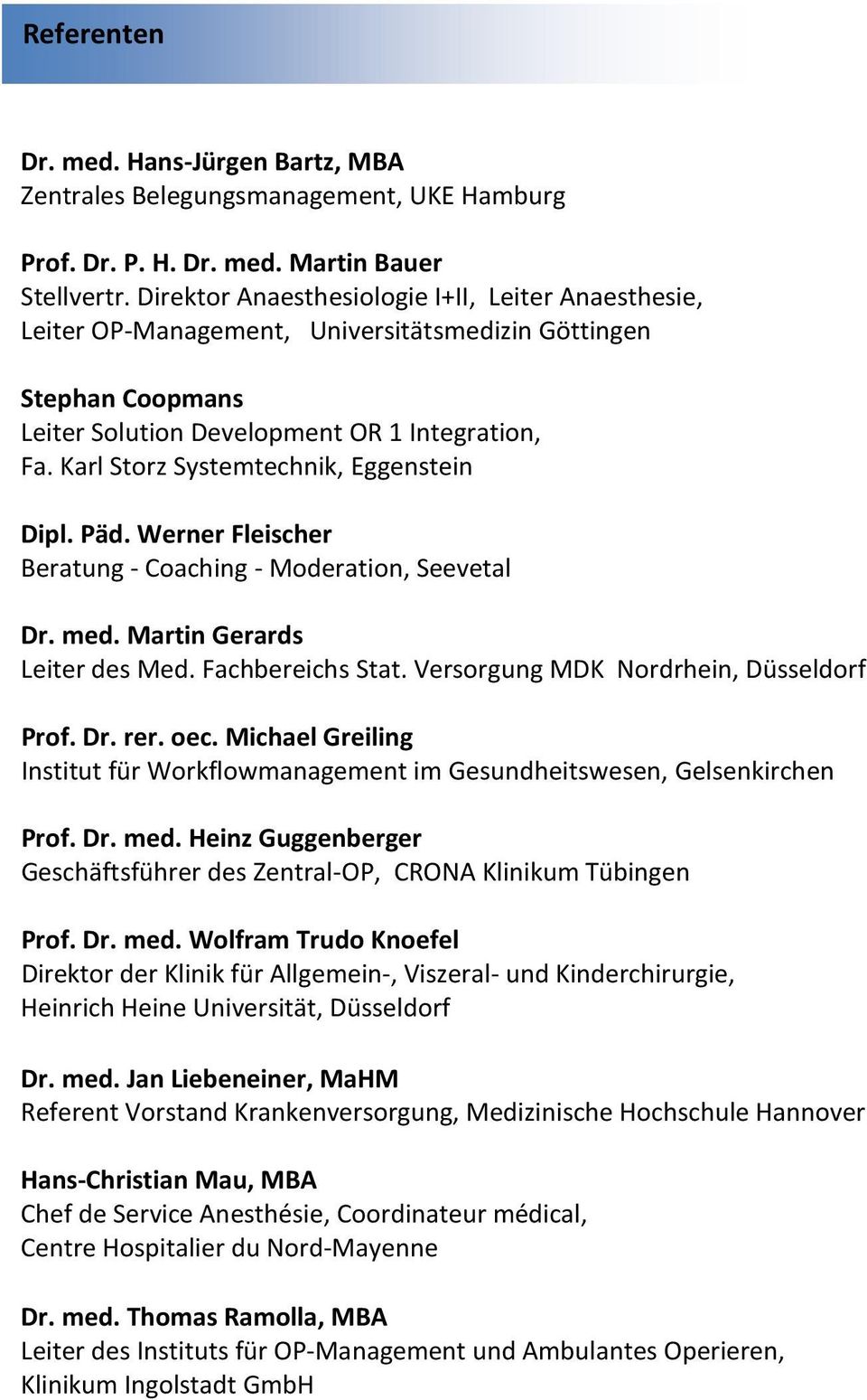 Karl Storz Systemtechnik, Eggenstein Dipl. Päd. Werner Fleischer Beratung - Coaching - Moderation, Seevetal Dr. med. Martin Gerards Leiter des Med. Fachbereichs Stat.