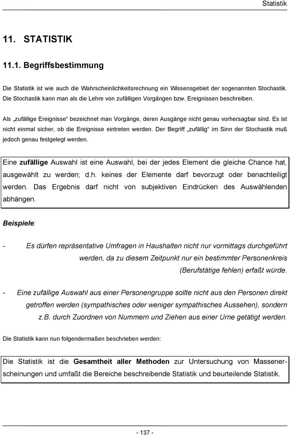 Ee zufällge Auswahl st ee Auswahl, be der jedes Elemet de gleche Chace hat, ausgewählt zu werde; d.h. ees der Elemete darf bevorzugt oder beachtelgt werde.