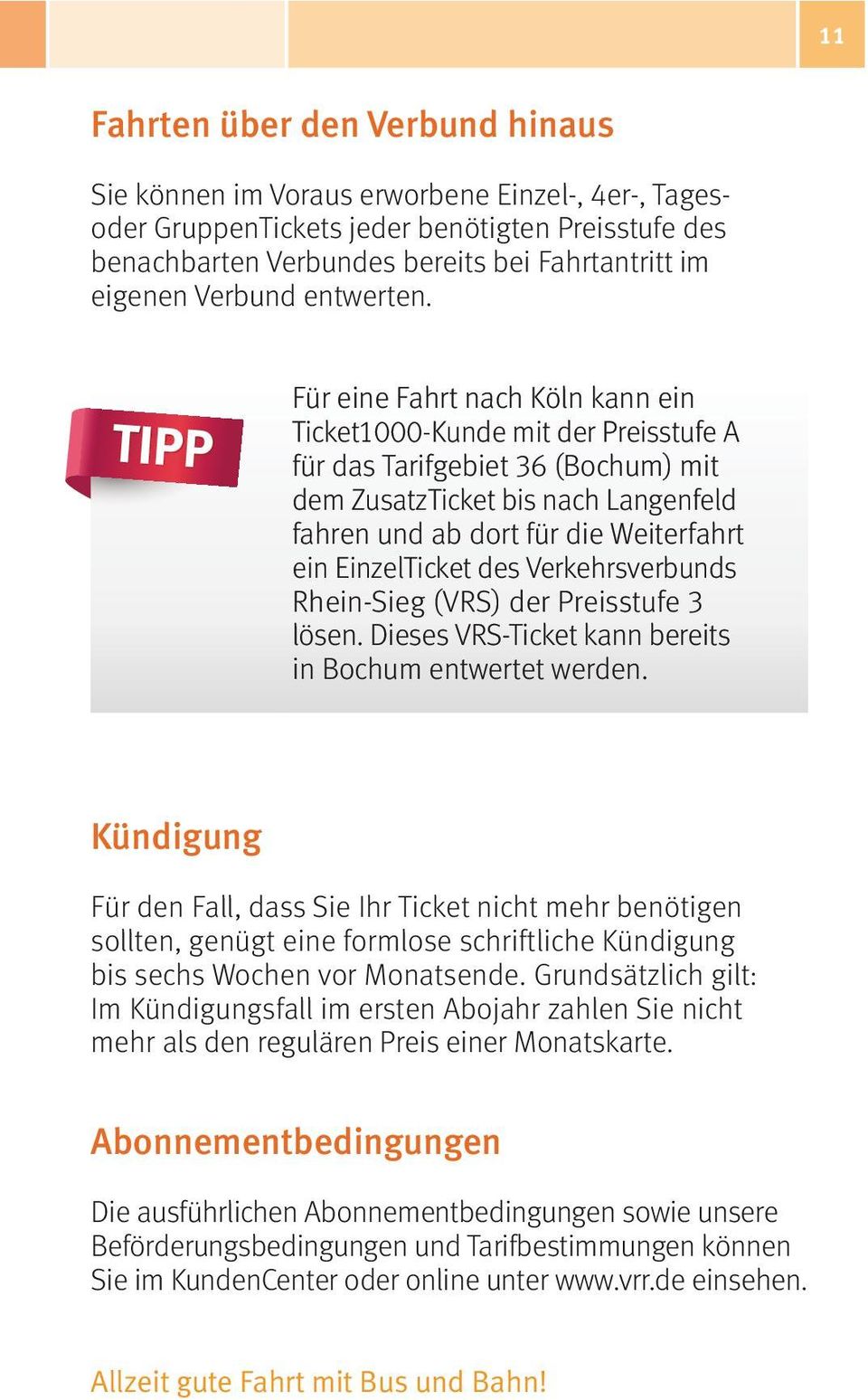 Für eine Fahrt nach Köln kann ein Ticket1000-Kunde mit der Preisstufe A für das Tarifgebiet 36 (Bochum) mit dem ZusatzTicket bis nach Langenfeld fahren und ab dort für die Weiterfahrt ein