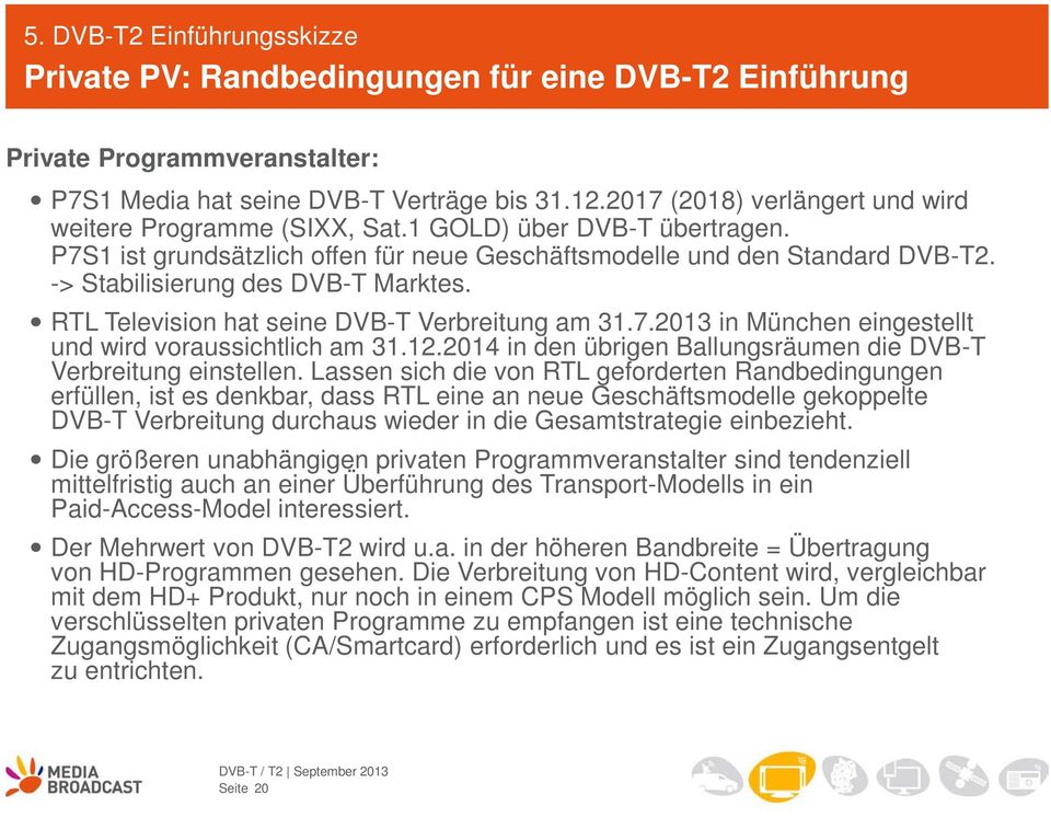 -> Stabilisierung des DVB-T Marktes. RTL Television hat seine DVB-T Verbreitung am 31.7.2013 in München eingestellt und wird voraussichtlich am 31.12.