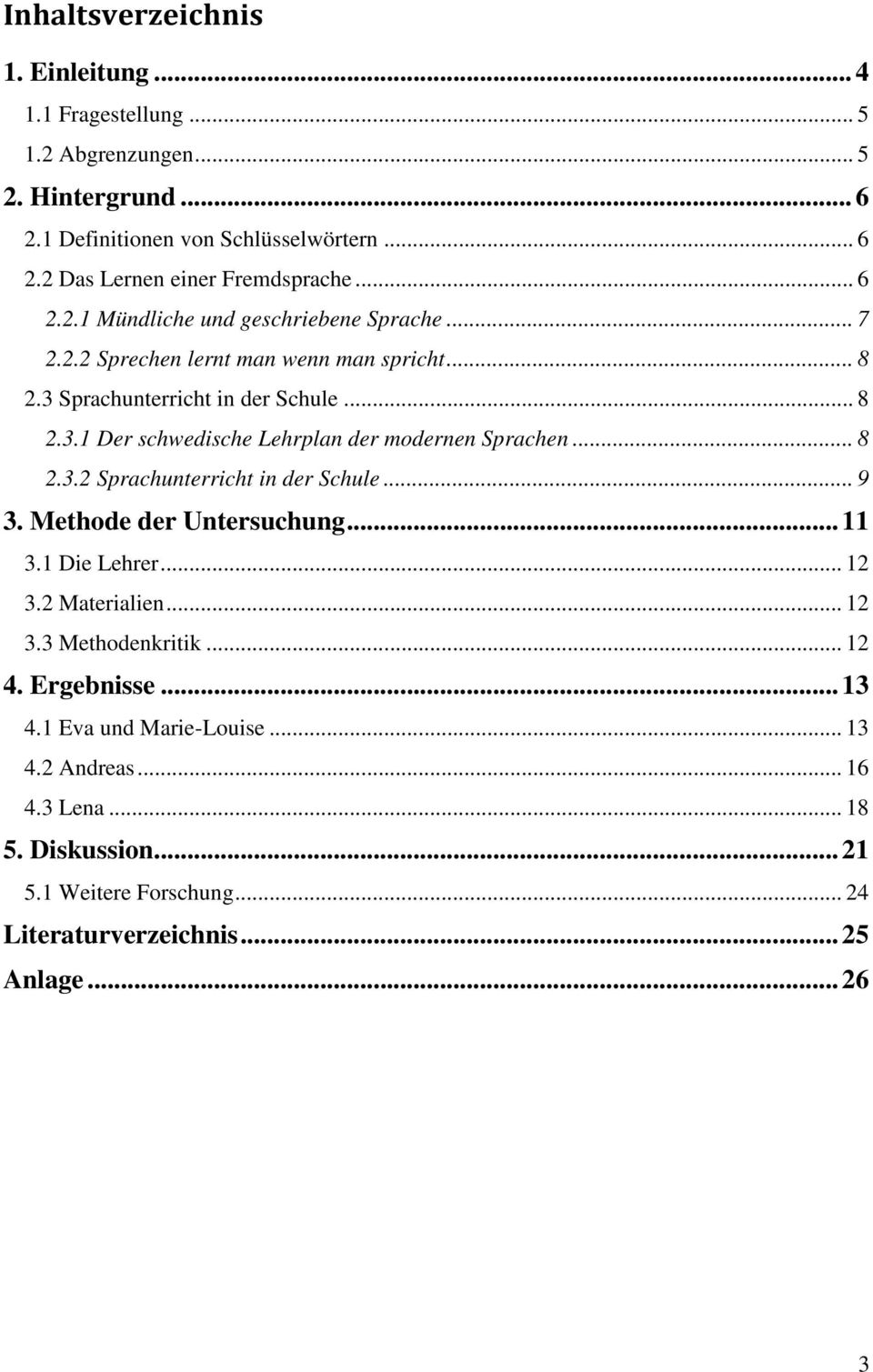 .. 8 2.3.2 Sprachunterricht in der Schule... 9 3. Methode der Untersuchung... 11 3.1 Die Lehrer... 12 3.2 Materialien... 12 3.3 Methodenkritik... 12 4. Ergebnisse... 13 4.