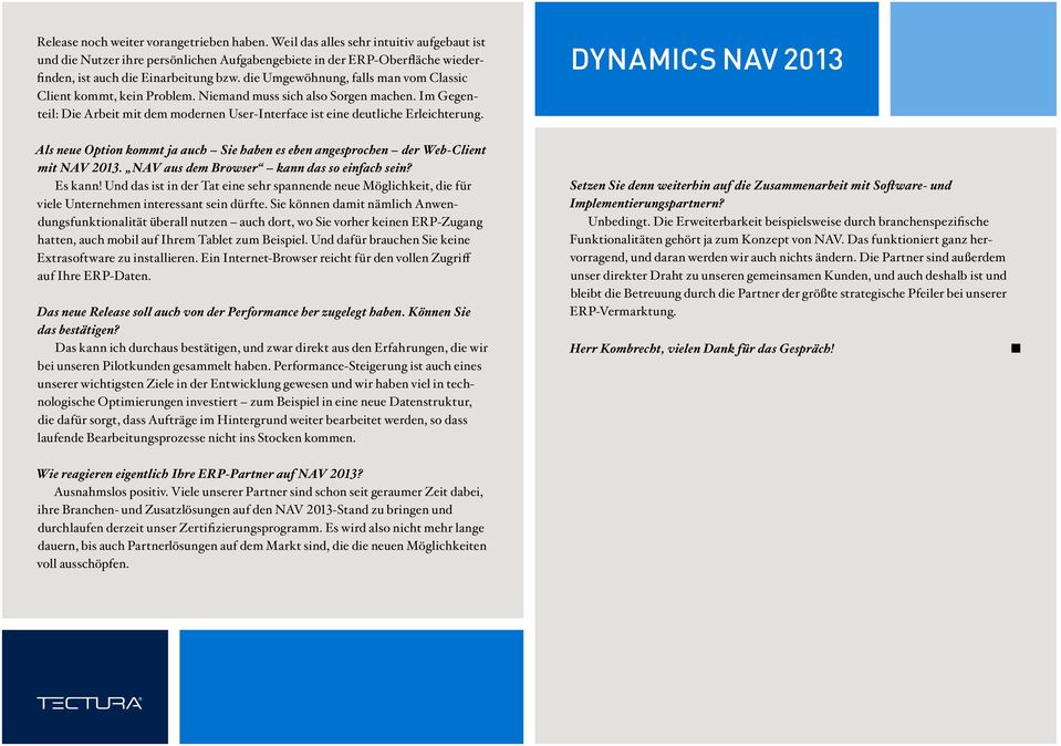Dynamics NAV 2013 Als neue Option kommt ja auch Sie haben es eben angesprochen der Web-Client mit NAV 2013. NAV aus dem Browser kann das so einfach sein? Es kann!
