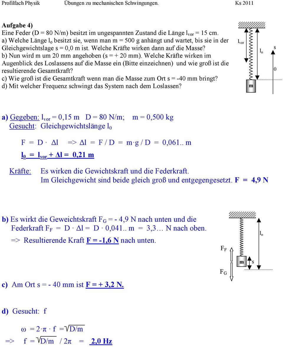 Welche Kräfte wirken i Augenblick de Lolaen auf die Mae ein (Bitte einzeichnen) und wie groß it die reultierende Geatkraft? c) Wie groß it die Geatkraft wenn an die Mae zu Ort = -40 bringt?