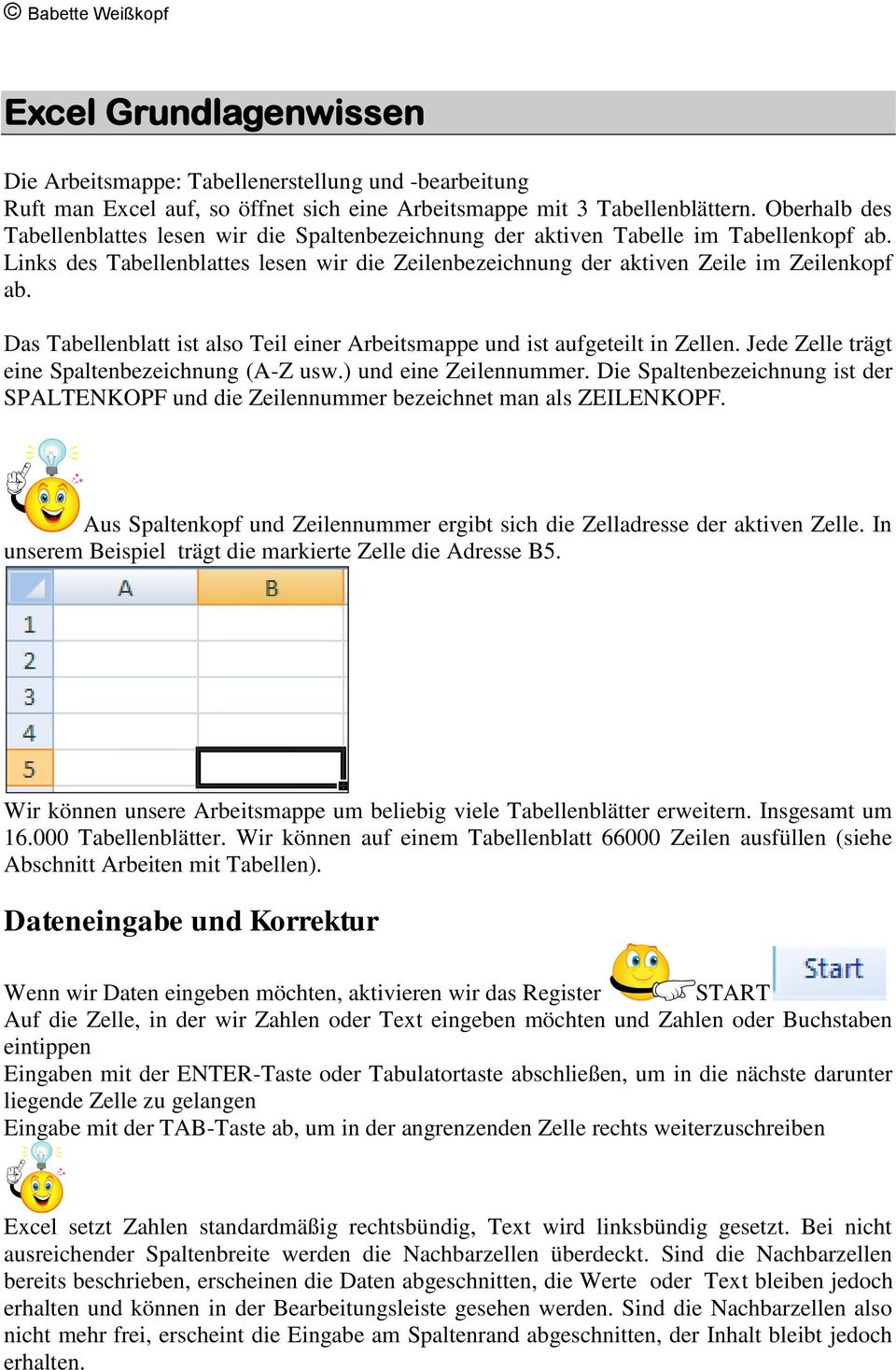 Das Tabellenblatt ist also Teil einer Arbeitsmappe und ist aufgeteilt in Zellen. Jede Zelle trägt eine Spaltenbezeichnung (A-Z usw.) und eine Zeilennummer.