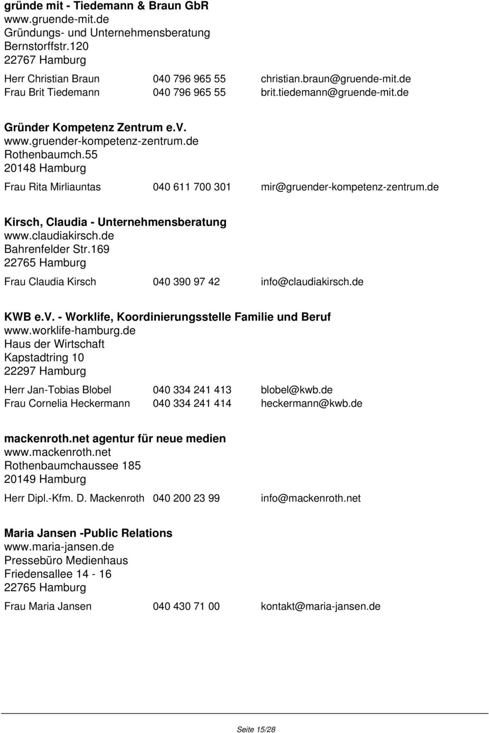 55 20148 Hamburg Frau Rita Mirliauntas 040 611 700 301 mir@gruender-kompetenz-zentrum.de Kirsch, Claudia - Unternehmensberatung www.claudiakirsch.de Bahrenfelder Str.