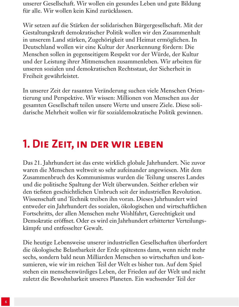 In Deutschland wollen wir eine Kultur der Anerkennung fördern: Die Menschen sollen in gegenseitigem Respekt vor der Würde, der Kultur und der Leistung ihrer Mitmenschen zusammenleben.