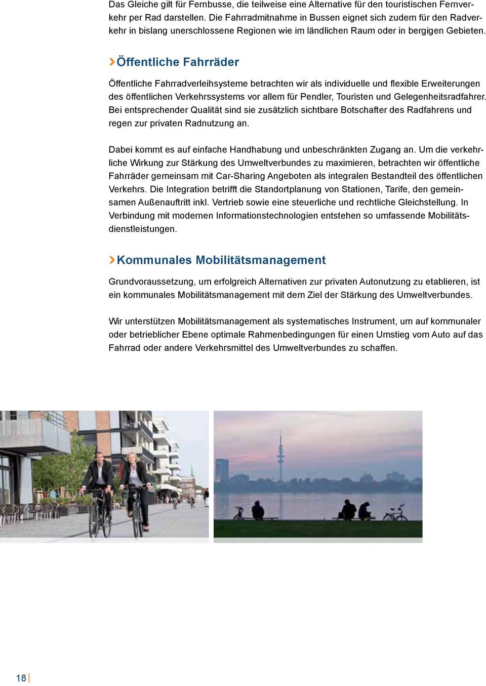 > Öffentliche Fahrräder Öffentliche Fahrradverleihsysteme betrachten wir als individuelle und flexible Erweiterungen des öffentlichen Verkehrssystems vor allem für Pendler, Touristen und
