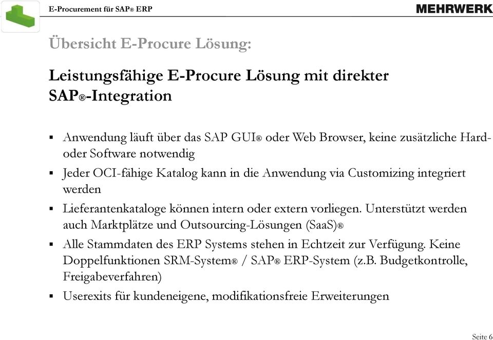 oder extern vorliegen. Unterstützt werden auch Marktplätze und Outsourcing-Lösungen (SaaS) Alle Stammdaten des ERP Systems stehen in Echtzeit zur Verfügung.