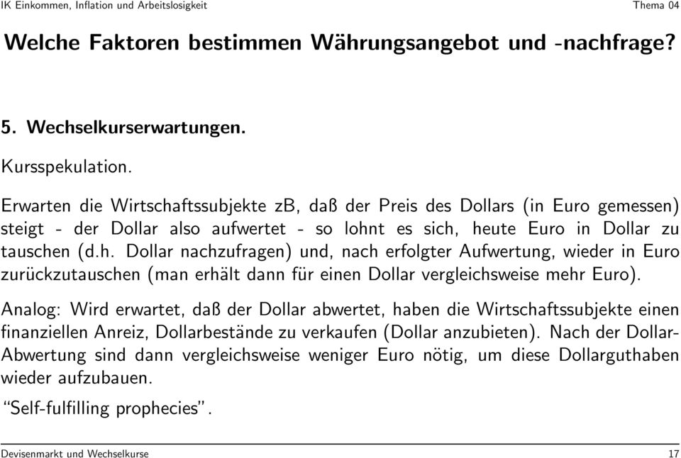 Analog: Wird erwartet, daß der Dollar abwertet, haben die Wirtschaftssubjekte einen finanziellen Anreiz, Dollarbestände zu verkaufen (Dollar anzubieten).