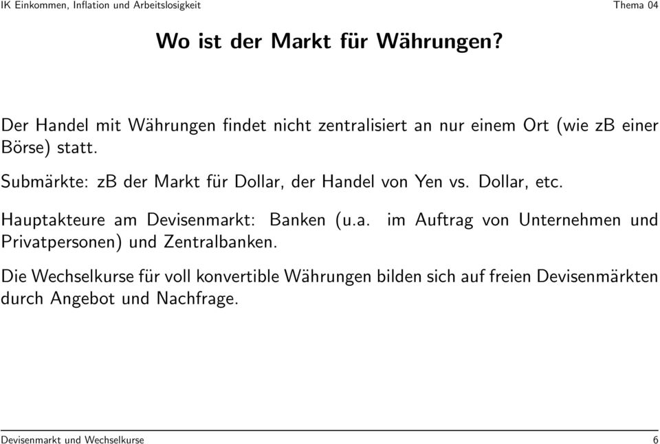 Submärkte: zb der Markt für Dollar, der Handel von Yen vs. Dollar, etc. Hauptakteure am Devisenmarkt: Banken (u.a. Privatpersonen) und Zentralbanken.