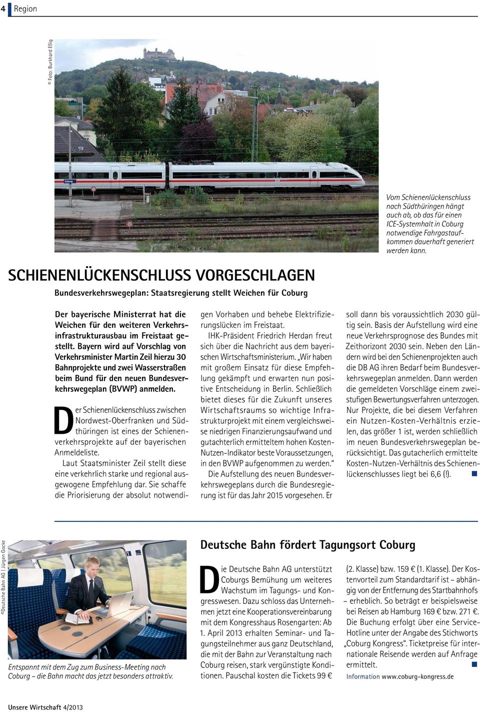 Freistaat gestellt. Bayern wird auf Vorschlag von Verkehrsminister Martin Zeil hierzu 30 Bahnprojekte und zwei Wasserstraßen beim Bund für den neuen Bundesverkehrswegeplan (BVWP) anmelden.