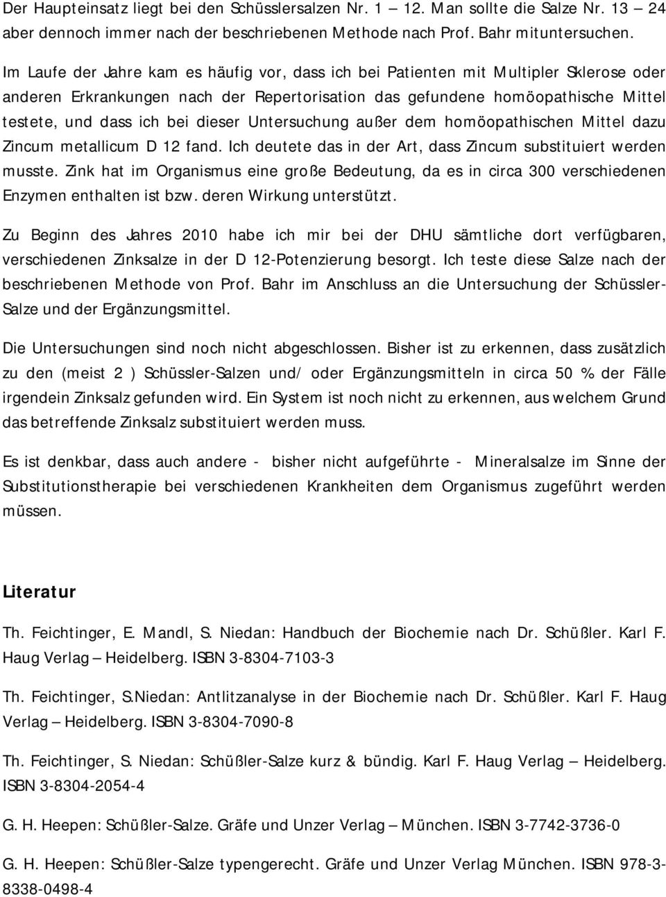 dieser Untersuchung außer dem homöopathischen Mittel dazu Zincum metallicum D 12 fand. Ich deutete das in der Art, dass Zincum substituiert werden musste.