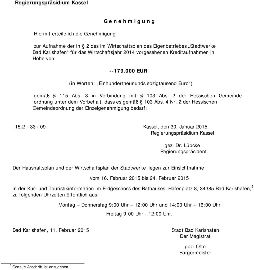 2 der Hessischen Gemeindeordnung unter dem Vorbehalt, dass es gemäß 103 Abs. 4 Nr. 2 der Hessischen Gemeindeordnung der Einzelgenehmigung bedarf; 15.2-33 i 09 Kassel, den 30. Januar 2015 gez. Dr.
