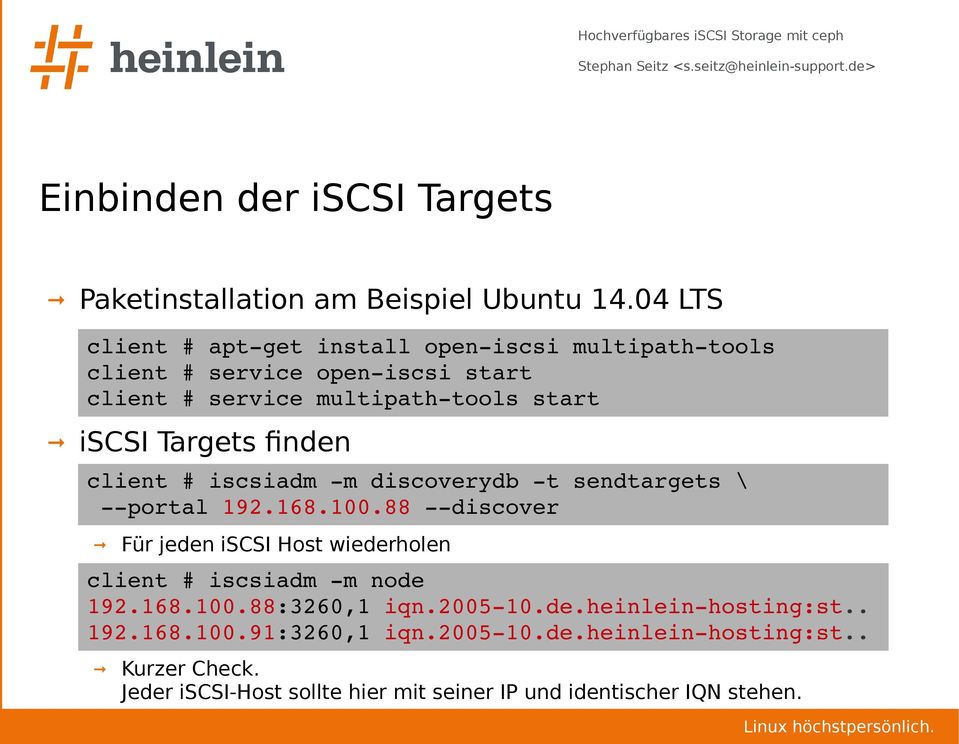 Targets finden client # iscsiadm m discoverydb t sendtargets \ portal 192.168.100.