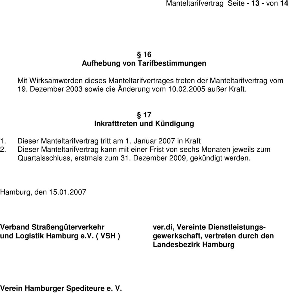 Dieser Manteltarifvertrag kann mit einer Frist von sechs Monaten jeweils zum Quartalsschluss, erstmals zum 31. Dezember 2009, gekündigt werden. Hamburg, den 15.01.