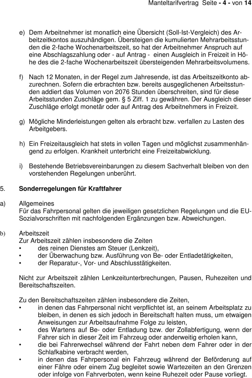 die 2-fache Wochenarbeitszeit übersteigenden Mehrarbeitsvolumens. f) Nach 12 Monaten, in der Regel zum Jahresende, ist das Arbeitszeitkonto abzurechnen. Sofern die erbrachten bzw.