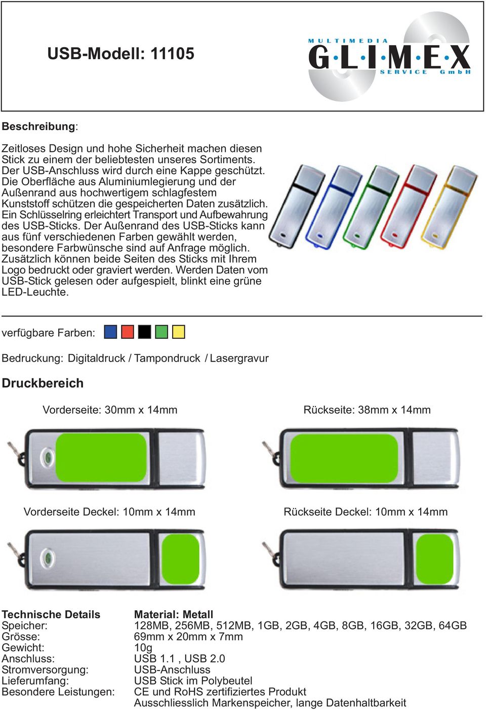 Ein Schlüsselring erleichtert Transport und Aufbewahrung des USB-Sticks. Der Außenrand des USB-Sticks kann aus fünf verschiedenen Farben gewählt werden, besondere Farbwünsche sind auf Anfrage möglich.