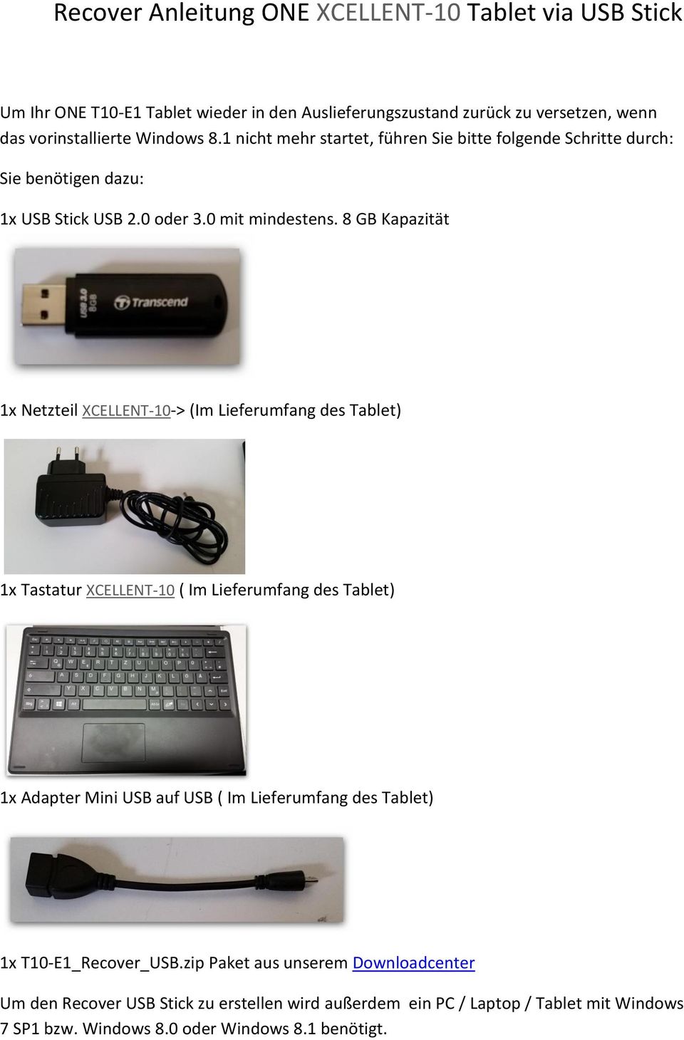 8 GB Kapazität 1x Netzteil XCELLENT-10-> (Im Lieferumfang des Tablet) 1x Tastatur XCELLENT-10 ( Im Lieferumfang des Tablet) 1x Adapter Mini USB auf USB ( Im Lieferumfang