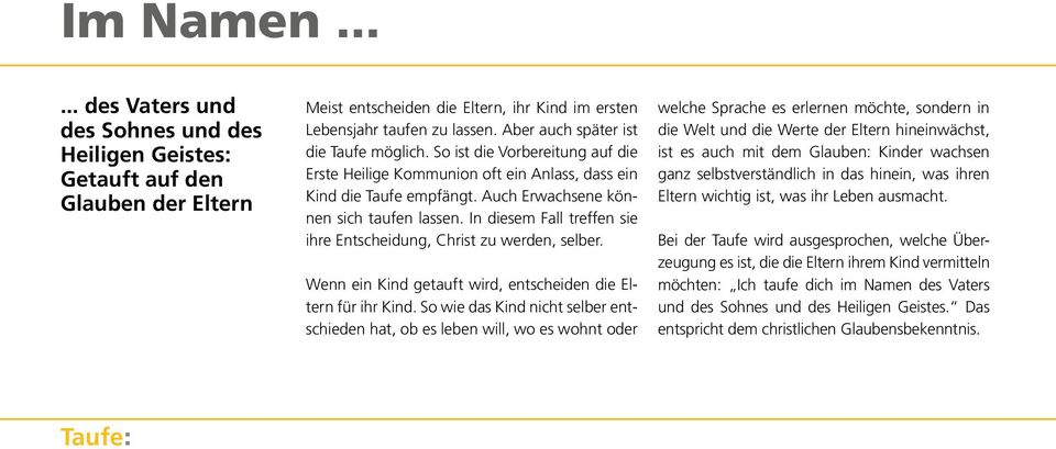 In diesem Fall treffen sie ihre Entscheidung, Christ zu werden, selber. Wenn ein Kind getauft wird, entscheiden die Eltern für ihr Kind.