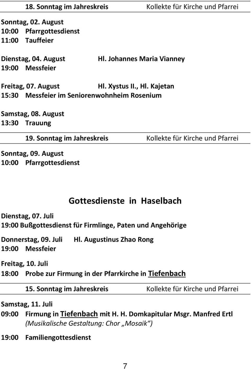 August 10:00 Pfarrgottesdienst Gottesdienste in Haselbach Dienstag, 07. Juli 19:00 Bußgottesdienst für Firmlinge, Paten und Angehörige Donnerstag, 09. Juli Hl. Augustinus Zhao Rong Freitag, 10.