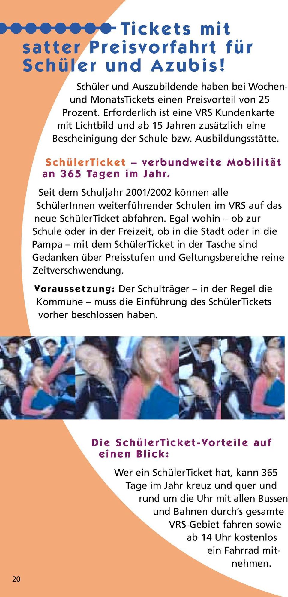 Seit dem Schuljahr 2001/2002 können alle SchülerInnen weiterführender Schulen im VRS auf das neue SchülerTicket abfahren.