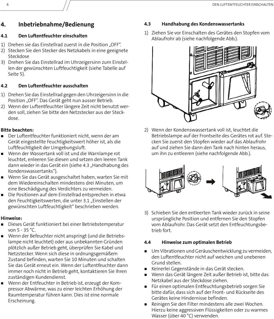 3 Handhabung des Kondenswassertanks 1) Ziehen Sie vor Einschalten des Gerätes den Stopfen vom Ablaufrohr ab (siehe nachfolgende Abb.). 4.