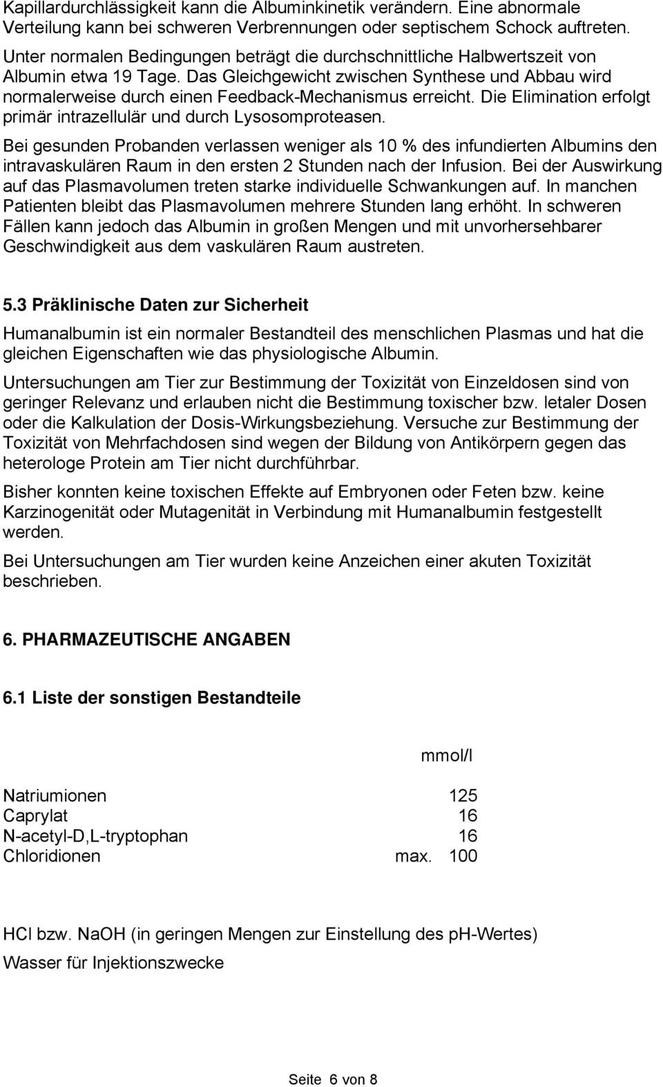 Das Gleichgewicht zwischen Synthese und Abbau wird normalerweise durch einen Feedback-Mechanismus erreicht. Die Elimination erfolgt primär intrazellulär und durch Lysosomproteasen.