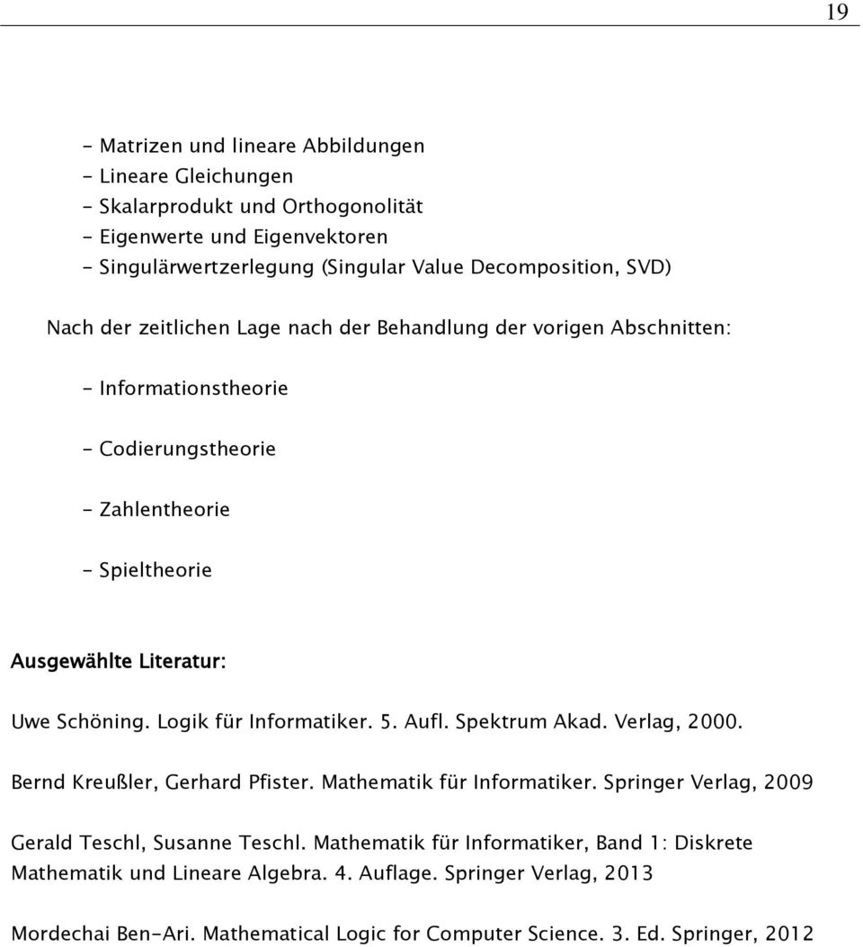 Logik für Informatiker. 5. Aufl. Spektrum Akad. Verlag, 2000. Bernd Kreußler, Gerhard Pfister. Mathematik für Informatiker. Springer Verlag, 2009 Gerald Teschl, Susanne Teschl.