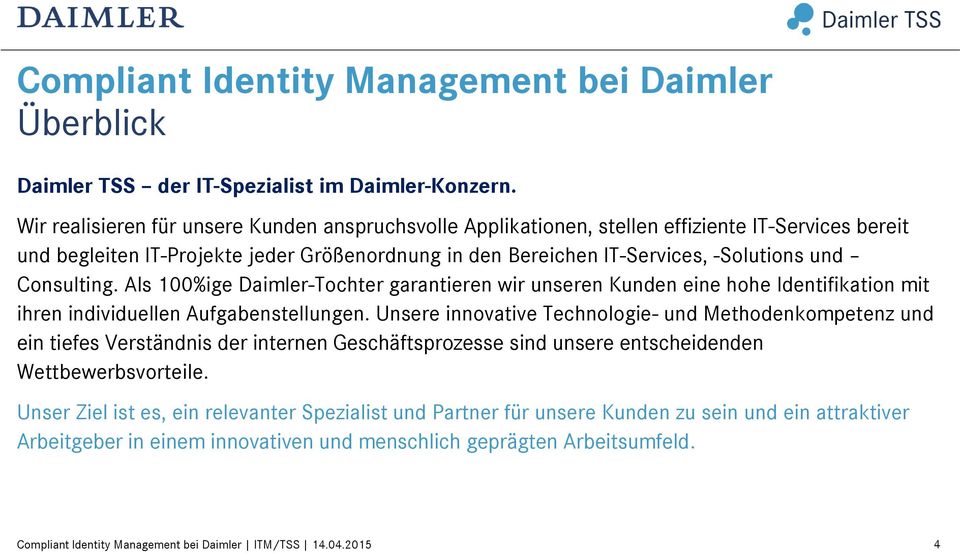 -Solutions und Consulting. Als 100%ige Daimler-Tochter garantieren wir unseren Kunden eine hohe Identifikation mit ihren individuellen Aufgabenstellungen.