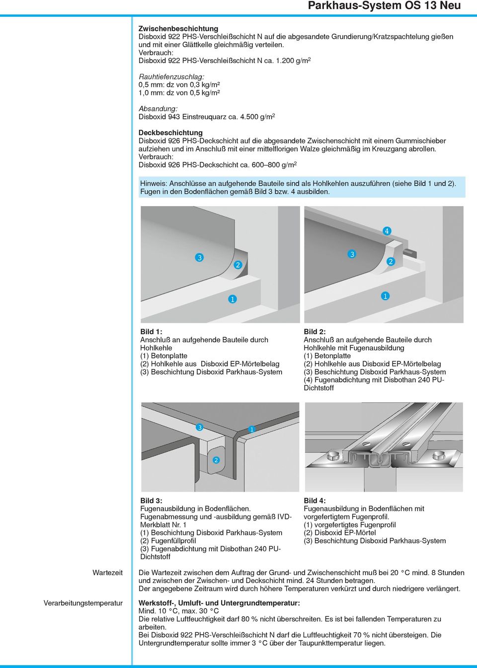 600 800 g/m2 Hinweis: Anschlüsse an aufgehende Bauteile sind als Hohlkehlen auszuführen (siehe Bild 1 und 2). Fugen in den Bodenflächen gemäß Bild 3 bzw. 4 ausbilden.