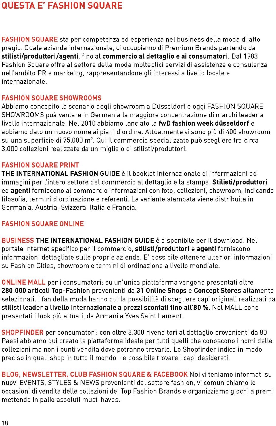 Dal 1983 Fashion Square offre al settore della moda molteplici servizi di assistenza e consulenza nell ambito PR e markeing, rappresentandone gli interessi a livello locale e internazionale.