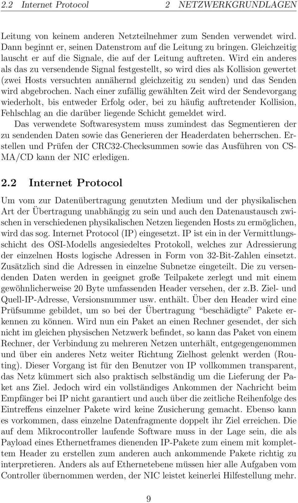 Wird ein anderes als das zu versendende Signal festgestellt, so wird dies als Kollision gewertet (zwei Hosts versuchten annähernd gleichzeitig zu senden) und das Senden wird abgebrochen.