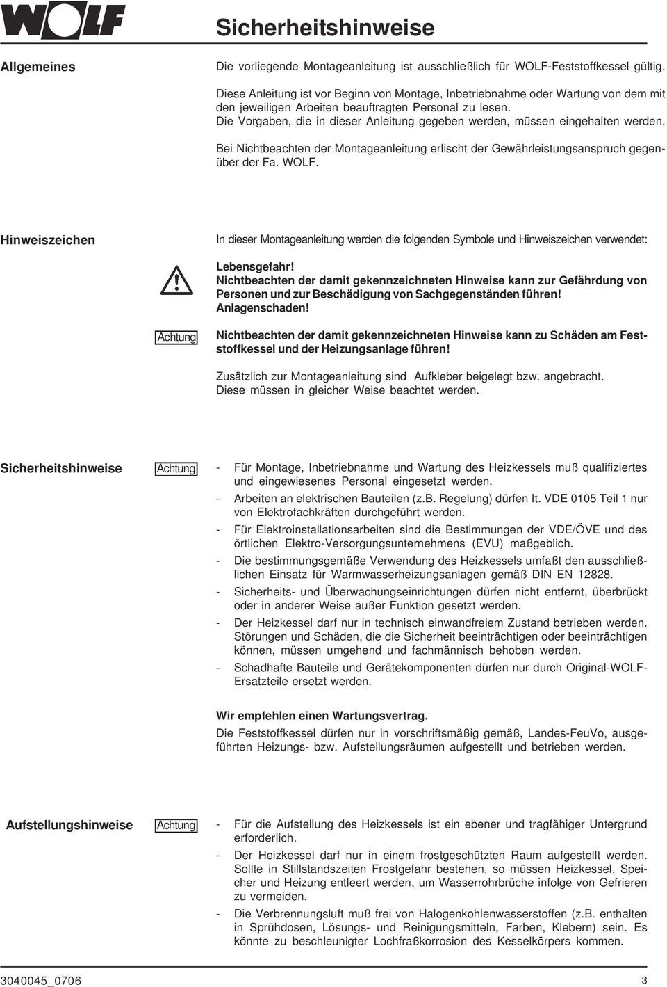 Die Vorgaben, die in dieser Anleitung gegeben werden, müssen eingehalten werden. Bei Nichtbeachten der Montageanleitung erlischt der Gewährleistungsanspruch gegenüber der Fa. WOLF.