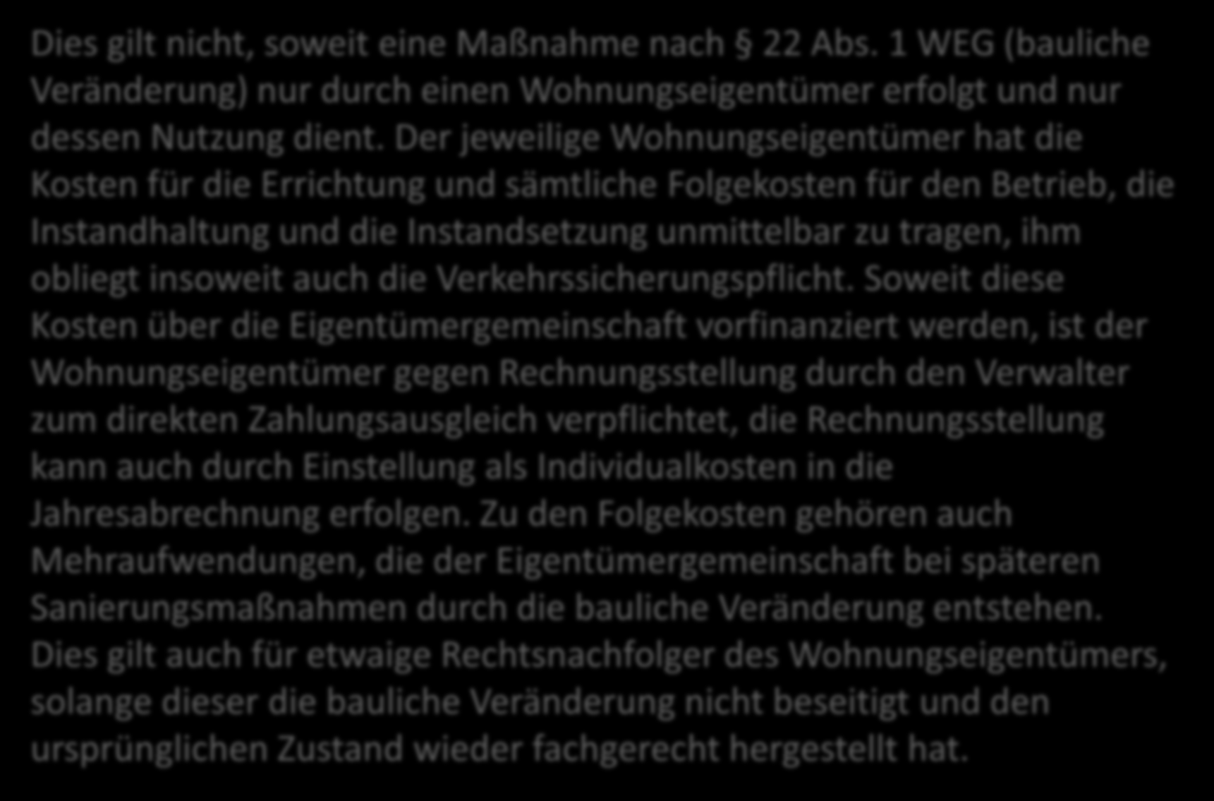 Und für eigennützige bauliche Veränderungen: Dies gilt nicht, soweit eine Maßnahme nach 22 Abs. 1 WEG (bauliche Veränderung) nur durch einen Wohnungseigentümer erfolgt und nur dessen Nutzung dient.