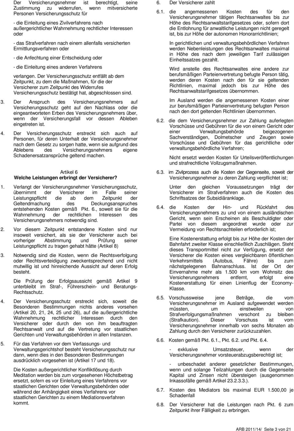 verlangen. Der Versicherungsschutz entfällt ab dem Zeitpunkt, zu dem die Maßnahmen, für die der Versicherer zum Zeitpunkt des Widerrufes Versicherungsschutz bestätigt hat, abgeschlossen sind. 3.