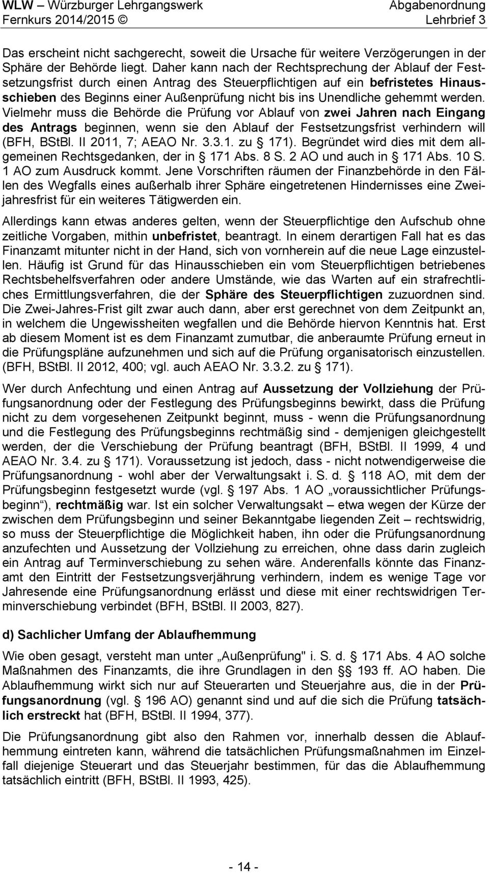 gehemmt werden. Vielmehr muss die Behörde die Prüfung vor Ablauf von zwei Jahren nach Eingang des Antrags beginnen, wenn sie den Ablauf der Festsetzungsfrist verhindern will (BFH, BStBl.