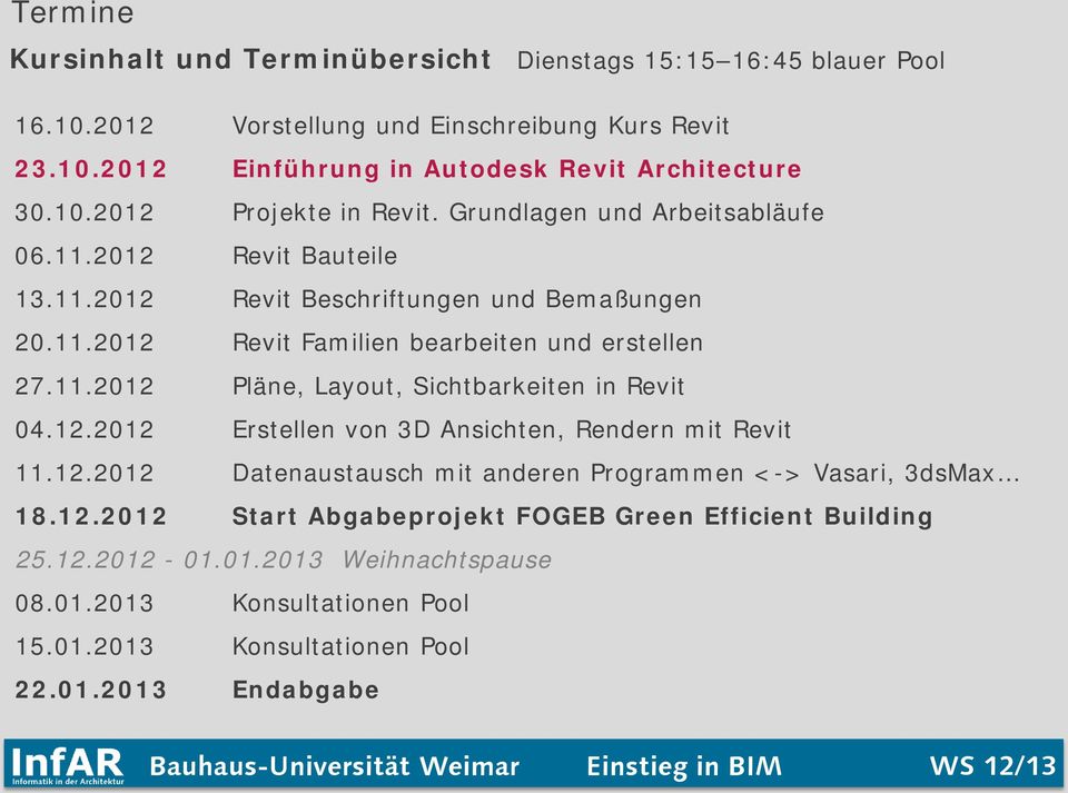 11.2012 Pläne, Layout, Sichtbarkeiten in Revit 04.12.2012 Erstellen von 3D Ansichten, Rendern mit Revit 11.12.2012 Datenaustausch mit anderen Programmen <-> Vasari, 3dsMax 18.12.2012 Start Abgabeprojekt FOGEB Green Efficient Building 25.