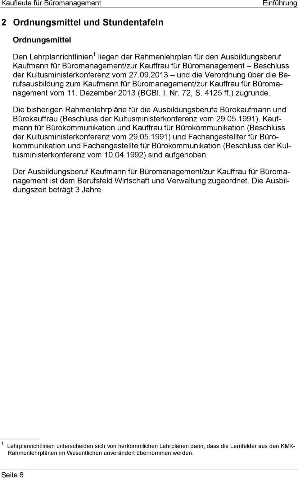 Dezember 2013 (BGBl. I, Nr. 72, S. 4125 ff.) zugrunde. Die bisherigen Rahmenlehrpläne für die Ausbildungsberufe Bürokaufmann und Bürokauffrau (Beschluss der Kultusministerkonferenz vom 29.05.