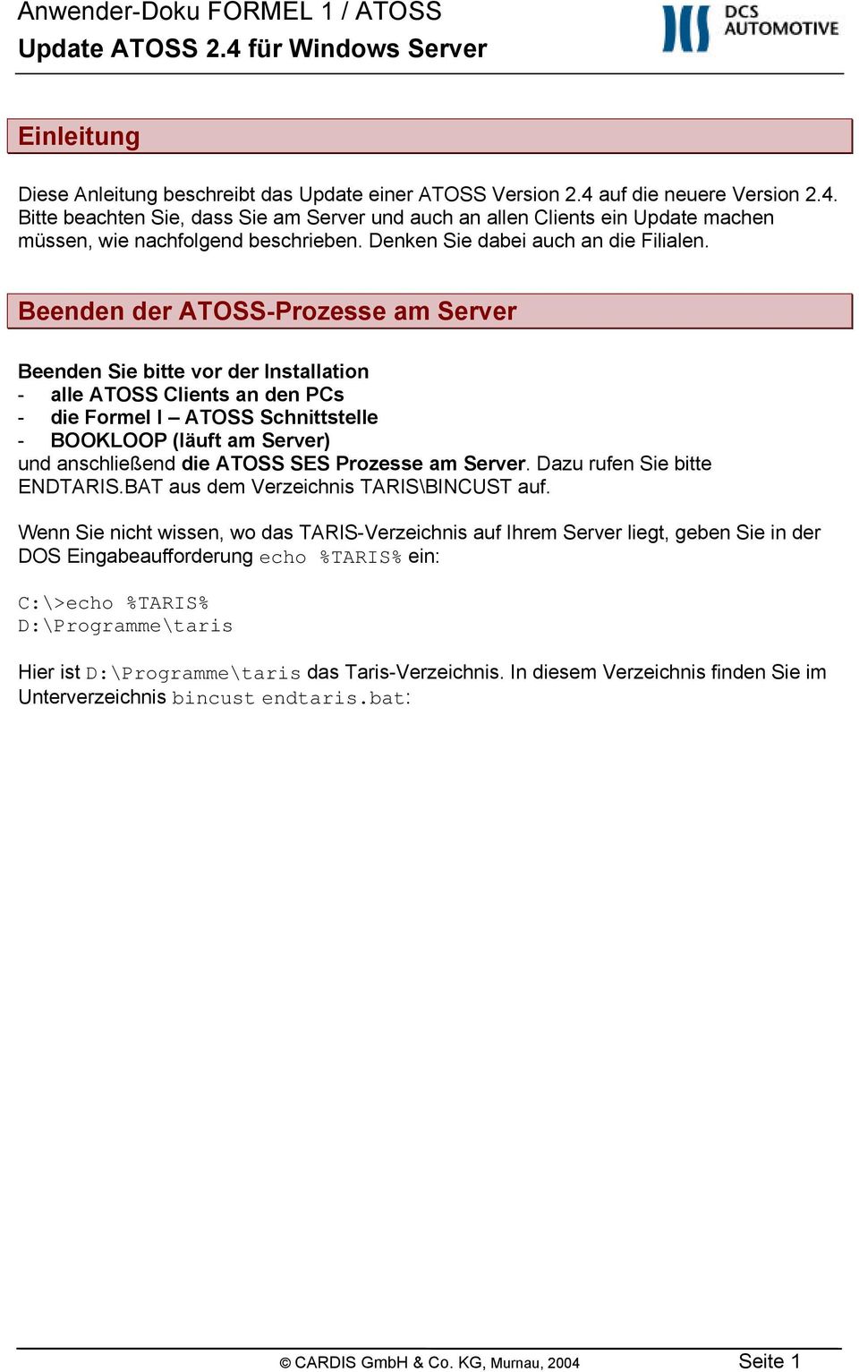 Beenden der ATOSS-Prozesse am Server Beenden Sie bitte vor der Installation - alle ATOSS Clients an den PCs - die Formel I ATOSS Schnittstelle - BOOKLOOP (läuft am Server) und anschließend die ATOSS