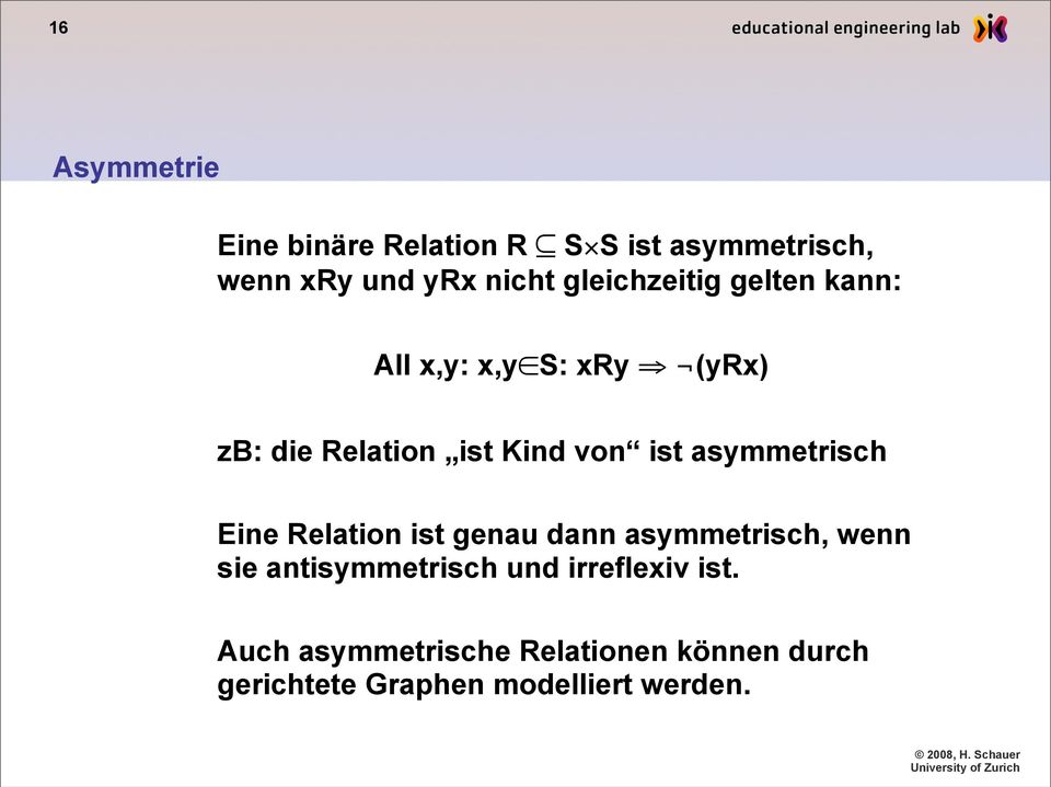 asymmetrisch Eine Relation ist genau dann asymmetrisch, wenn sie antisymmetrisch und