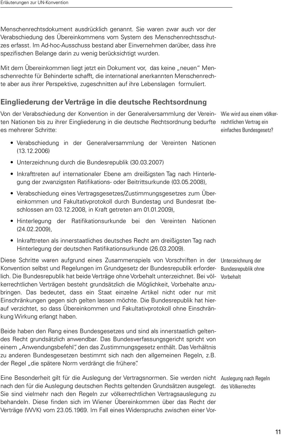 Mit dem Übereinkommen liegt jetzt ein Dokument vor, das keine neuen Menschenrechte für Behinderte schafft, die international anerkannten Menschenrechte aber aus ihrer Perspektive, zugeschnitten auf