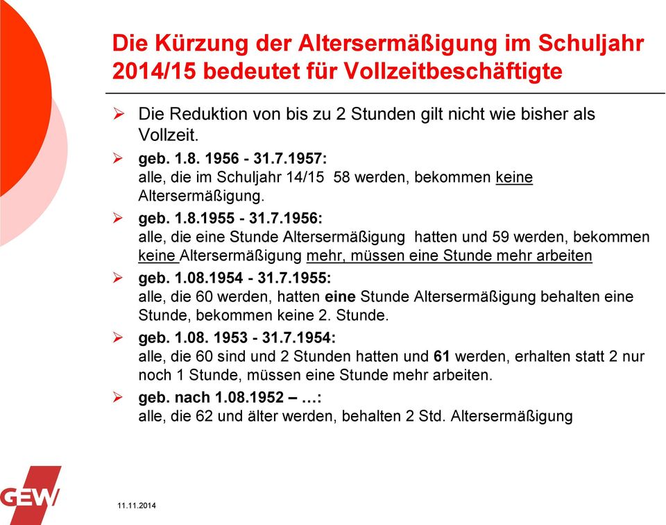 1.08.1954-31.7.1955: alle, die 60 werden, hatten eine Stunde Altersermäßigung behalten eine Stunde, bekommen keine 2. Stunde. geb. 1.08. 1953-31.7.1954: alle, die 60 sind und 2 Stunden hatten und 61 werden, erhalten statt 2 nur noch 1 Stunde, müssen eine Stunde mehr arbeiten.