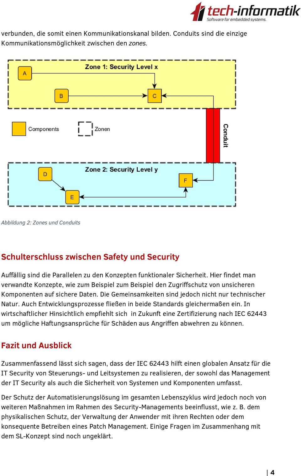 Hier findet man verwandte Konzepte, wie zum Beispiel zum Beispiel den Zugriffschutz von unsicheren Komponenten auf sichere Daten. Die Gemeinsamkeiten sind jedoch nicht nur technischer Natur.