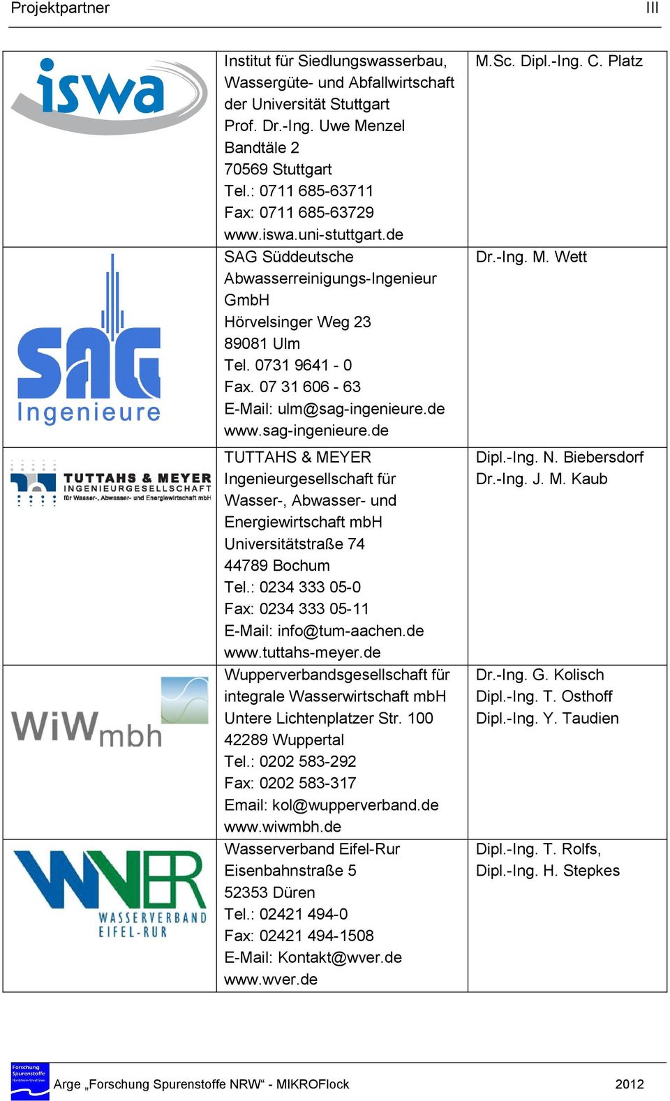 de www.sagingenieure.de TUTTAHS & MEYER Ingenieurgesellschaft für Wasser, Abwasser und Energiewirtschaft mbh Universitätstraße 74 44789 Bochum Tel.: 0234333050 Fax: 02343330511 EMail: info@tumaachen.