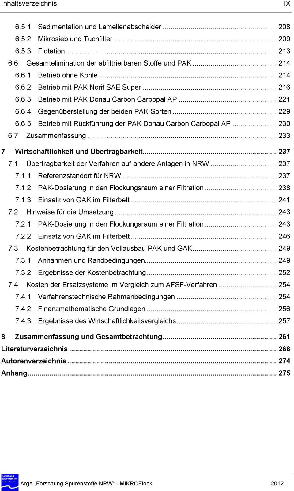 ..230 6.7 Zusammenfassung...233 7 Wirtschaftlichkeit und Übertragbarkeit...237 7.1 Übertragbarkeit der Verfahren auf andere Anlagen in NRW...237 7.1.1 Referenzstandort für NRW...237 7.1.2 PAKDosierung in den Flockungsraum einer Filtration.