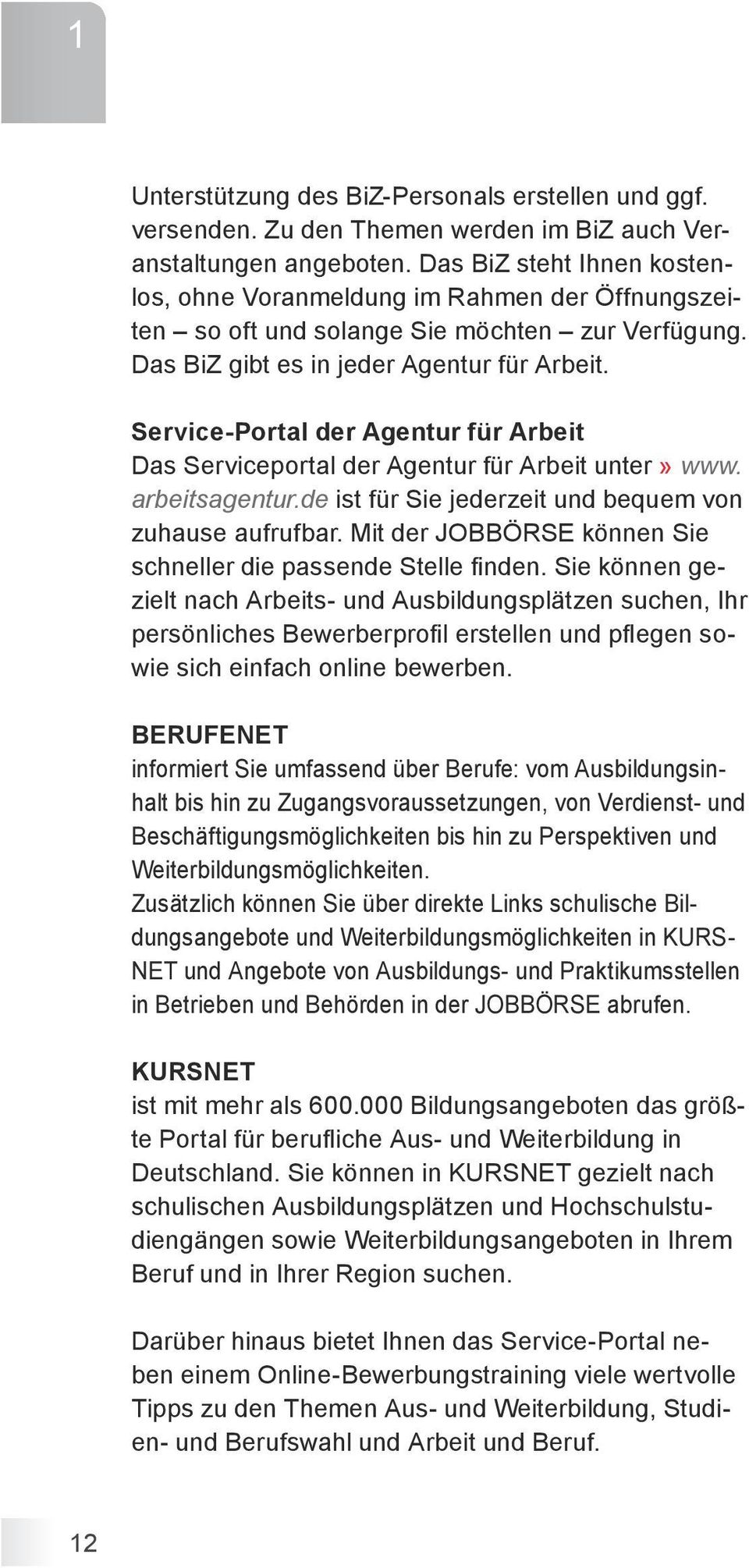 Service-Portal der Agentur für Arbeit Das Serviceportal der Agentur für Arbeit unter» www. arbeitsagentur.de ist für Sie jederzeit und bequem von zuhause aufrufbar.