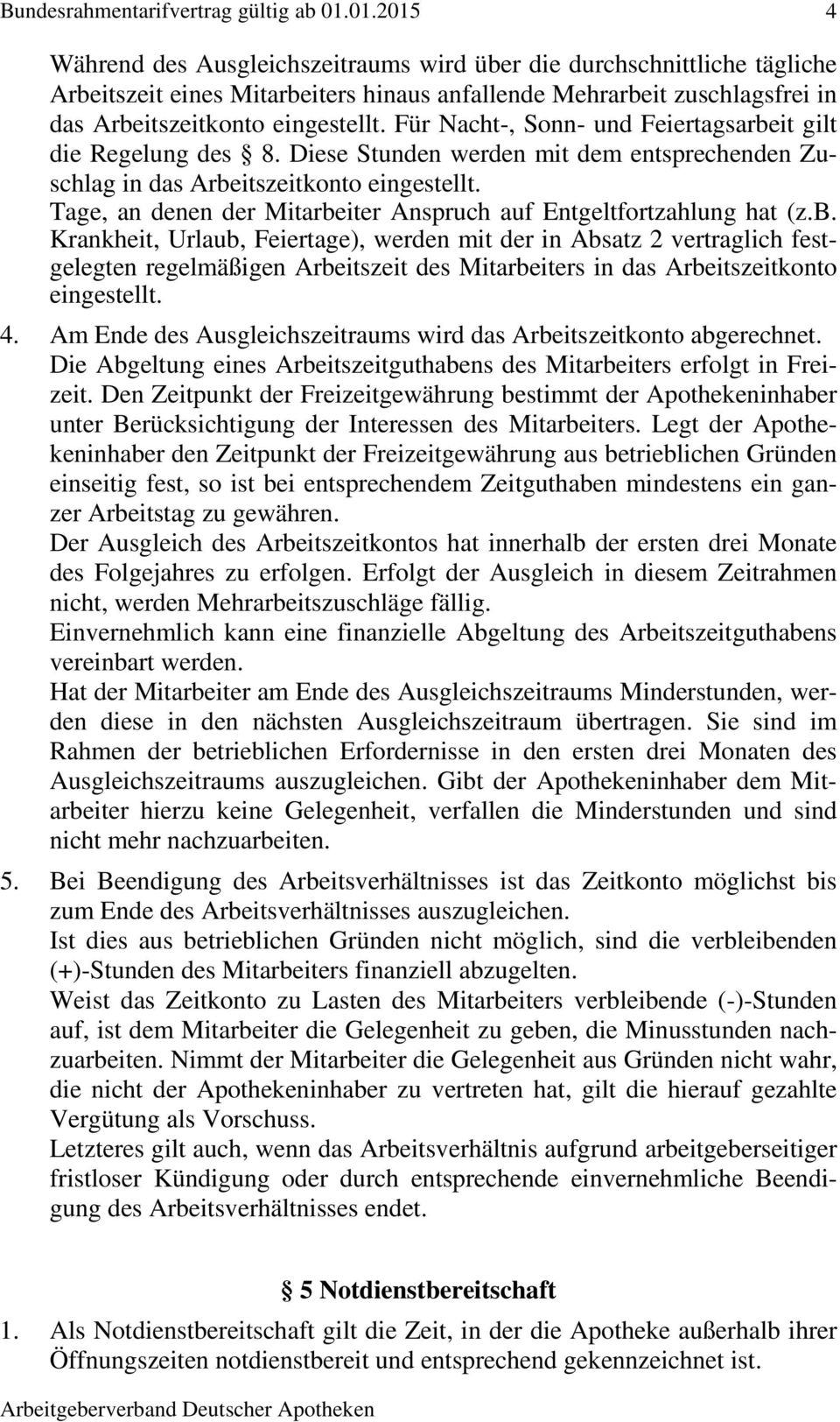 Tage, an denen der Mitarbeiter Anspruch auf Entgeltfortzahlung hat (z.b. Krankheit, Urlaub, Feiertage), werden mit der in Absatz 2 vertraglich festgelegten regelmäßigen Arbeitszeit des Mitarbeiters in das Arbeitszeitkonto eingestellt.