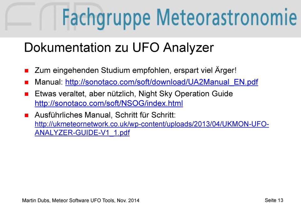 com/soft/nsog/index.html Ausführliches Manual, Schritt für Schritt: http://ukmeteornetwork.co.uk/wp-content/uploads/2013/04/ukmon-ufo- ANALYZER-GUIDE-V1_1.